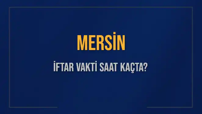 Mersin İftar Vakti 2025: Akşam Ezanı Hangi Saate Okunacak?