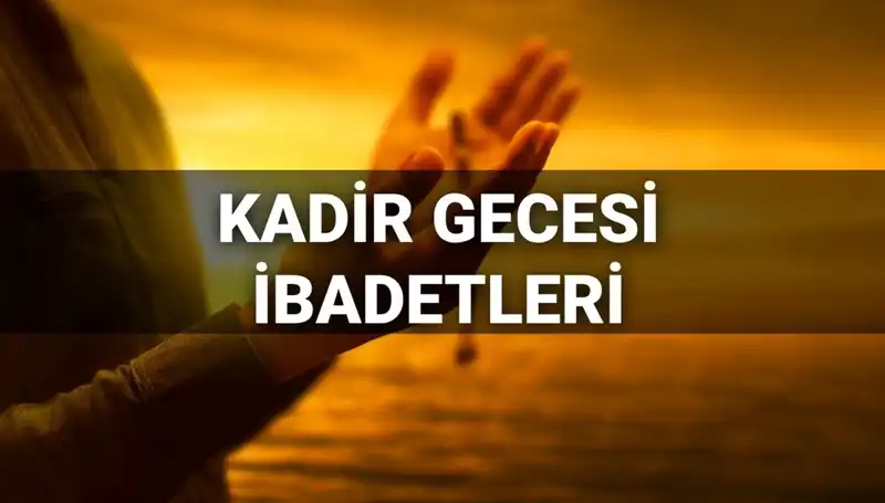 Kadir Gecesi İbadetleri ve Duaları: 2025'te Yapılması Gerekenler